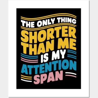 The Only Thing Shorter Than Me Is My Attention Span Posters and Art